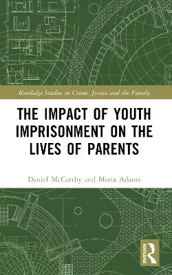 The Impact of Youth Imprisonment on the Lives of Parents - Daniel McCarthy, Maria Adams