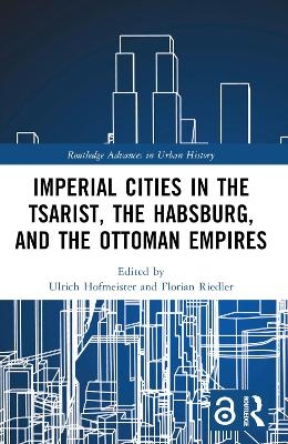 Imperial Cities in the Tsarist, the Habsburg, and the Ottoman Empires - 