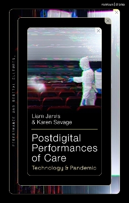 Postdigital Performances of Care - Liam Jarvis, Karen Savage