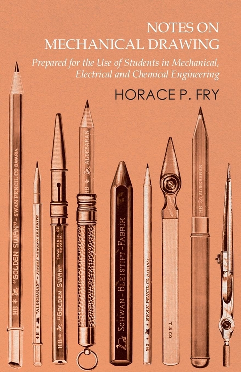 Notes on Mechanical Drawing - Prepared for the Use of Students in Mechanical, Electrical and Chemical Engineering -  Horace P. Fry