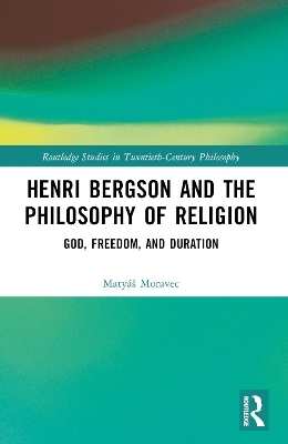 Henri Bergson and the Philosophy of Religion - Matyáš Moravec