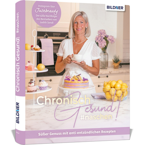 Chronisch Gesund #naschen - Süßer Genuss mit anti-entzündlichen Rezepten - Judith Sendl