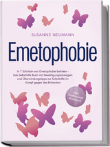 Emetophobie: In 7 Schritten von Emetophobie befreien - Das Selbsthilfe Buch mit Bewältigungsstrategien und Überwindungstipps zur Selbsthilfe im Kampf gegen das Erbrechen - inkl. Toolbox und Workbook - Susanne Neumann