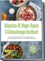 Adipositas-OP, Magen-Bypass & Schlauchmagen Kochbuch: Die leckersten Rezepte für eine ausgewogene und nährstoffreiche Ernährung nach der Magenverkleinerung - inkl. Ratgeber und 30-Tage-Ernährungsplan - Ingo Hattermann