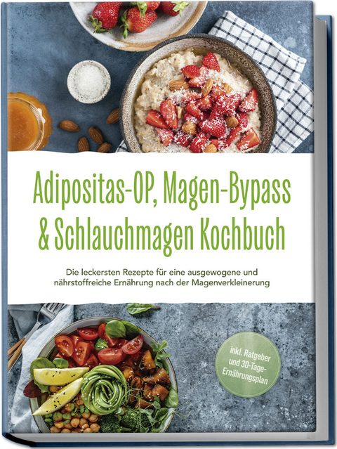 Adipositas-OP, Magen-Bypass & Schlauchmagen Kochbuch: Die leckersten Rezepte für eine ausgewogene und nährstoffreiche Ernährung nach der Magenverkleinerung - inkl. Ratgeber und 30-Tage-Ernährungsplan - Ingo Hattermann