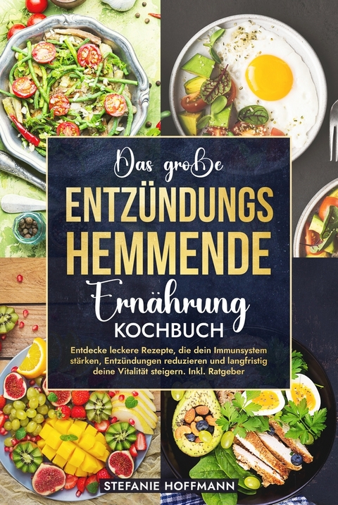 Das große Entzündungshemmende Ernährung Kochbuch - Stefanie Hoffmann