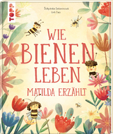 Wie Bienen leben. Matilda erzählt. - Štĕpánka Sekaninová