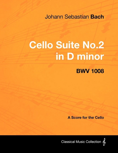 Johann Sebastian Bach - Cello Suite No.2 in D minor - BWV 1008 - A Score for the Cello -  Johann Sebastian Bach
