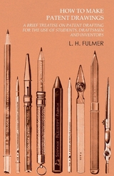 How to Make Patent Drawings - A Brief Treatise on Patent Drafting for the Use of Students, Draftsmen and Inventors -  L. H. Fulmer