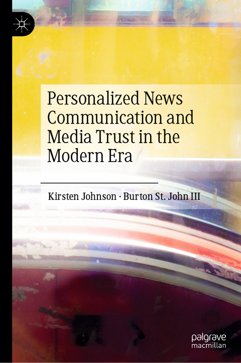 Personalized News Communication and Media Trust in the Modern Era - Kirsten Johnson, Burton St. John III