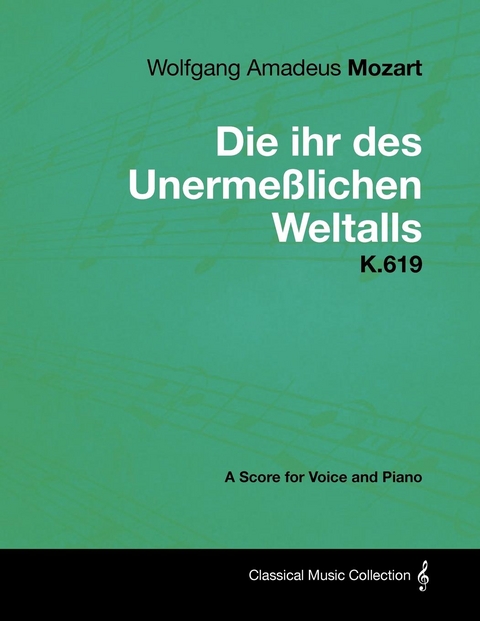 Wolfgang Amadeus Mozart - Die Ihr Des UnermeÃŸlichen Weltalls - K.619 - A Score for Voice and Piano - Wolfgang Amadeus Mozart