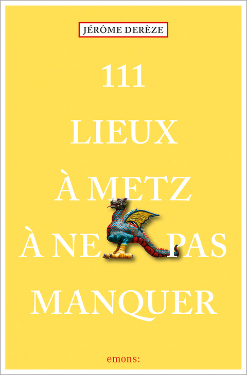 111 Lieux à Metz à ne pas manquer - Jérôme Derèze