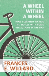 Wheel within a Wheel - How I learned to Ride the Bicycle with Some Reflections by the Way -  Frances E. Willard