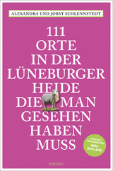 111 Orte in der Lüneburger Heide, die man gesehen haben muss - Schlennstedt, Alexandra; Schlennstedt, Jobst