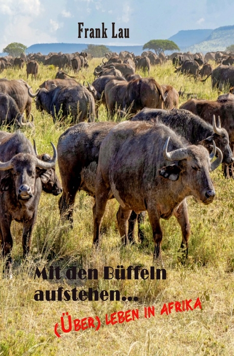 Wildes Afrika, ein vergessenes Paradies / Mit den Büffeln aufstehen.. - Frank Lau