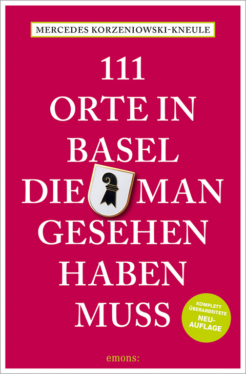 111 Orte in Basel, die man gesehen haben muss - Mercedes Korzeniowski-Kneule