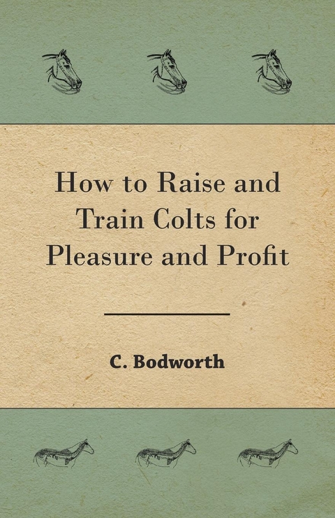 How to Raise and Train Colts for Pleasure and Profit - C. Bodworth