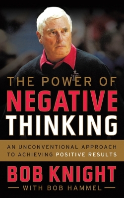 The Power of Negative Thinking - Bob Knight, Bob Hammel