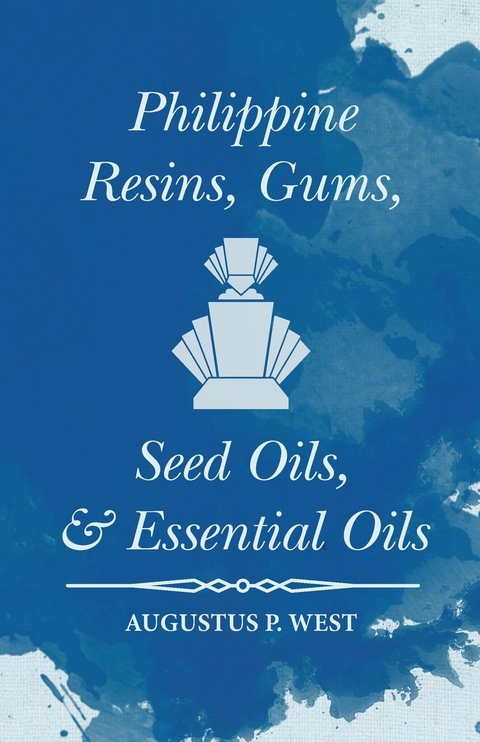 Philippine Resins, Gums, Seed Oils, and Essential Oils -  Augustus P. West
