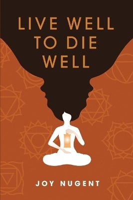 Live Well to Die Well - Joy Nugent