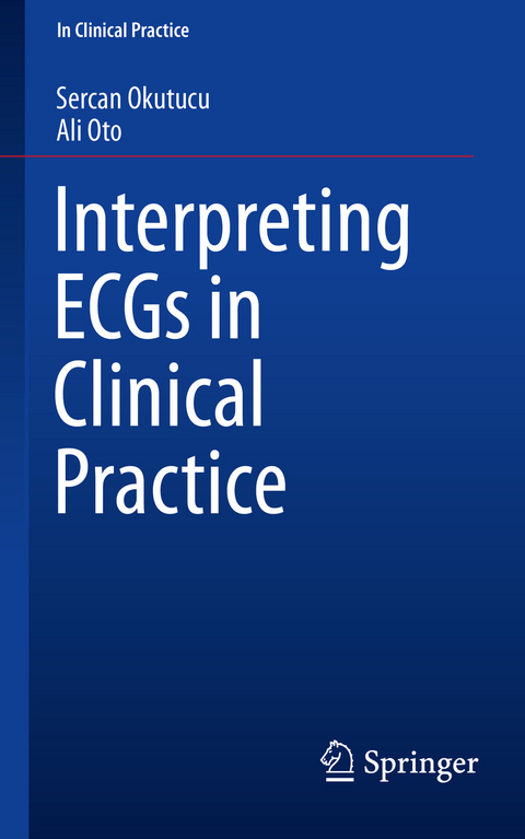 Interpreting ECGs in Clinical Practice - Sercan Okutucu, Ali Oto