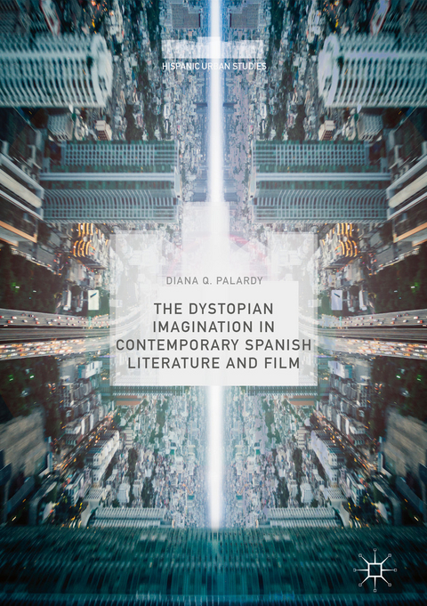 The Dystopian Imagination in Contemporary Spanish Literature and Film - Diana Q. Palardy