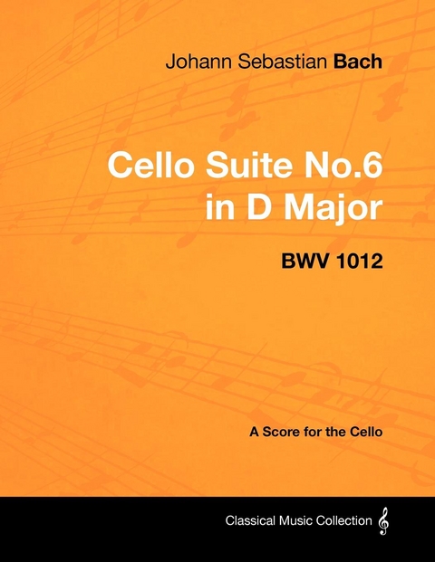 Johann Sebastian Bach - Cello Suite No.6 in D Major - Bwv 1012 - A Score for the Cello -  Johann Sebastian Bach