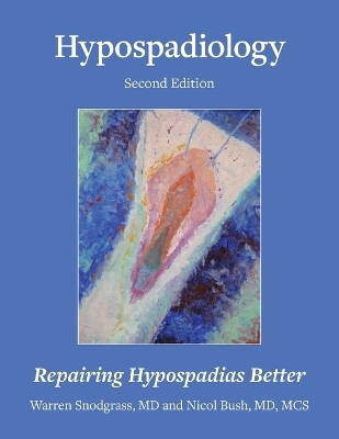 Hypospadiology, Second Edition - Warren Snodgrass, Mscs Corbin Bush