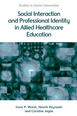 Social Interaction and Professional Identity in Allied Healthcare Education - Irene Walsh, Niamh Reynolds, Caroline Jagoe