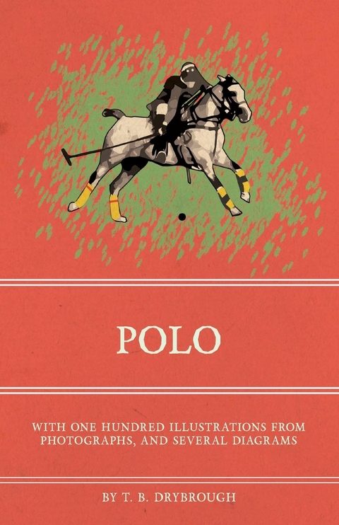 Polo - With One Hundred Illustrations from Photographs, and Several Diagrams - T. B. Drybrough