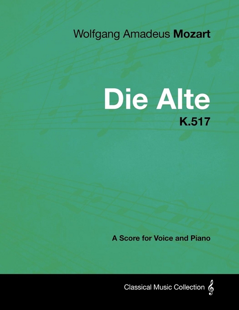 Wolfgang Amadeus Mozart - Die Alte - K.517 - A Score for Voice and Piano -  Wolfgang Amadeus Mozart