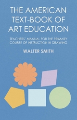 American Text-Book of Art Education - Teachers' Manual for The Primary Course of Instruction in Drawing -  Walter Smith