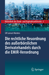 Die rechtliche Neuordnung des außerbörslichen Derivatehandels durch die EMIR-Verordnung - Ulf Lennart Martens