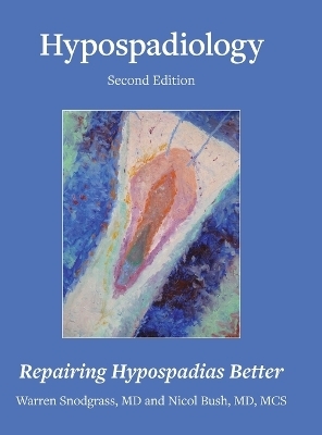 Hypospadiology, Second Edition - Warren Snodgrass, Mscs Corbin Bush