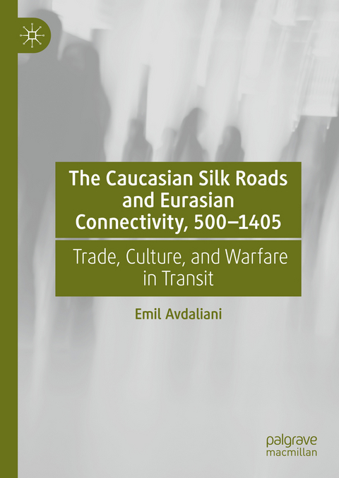 The Caucasian Silk Roads and Eurasian Connectivity, 500-1405 - Emil Avdaliani