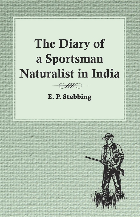 The Diary of a Sportsman Naturalist in India - E. P. Stebbing