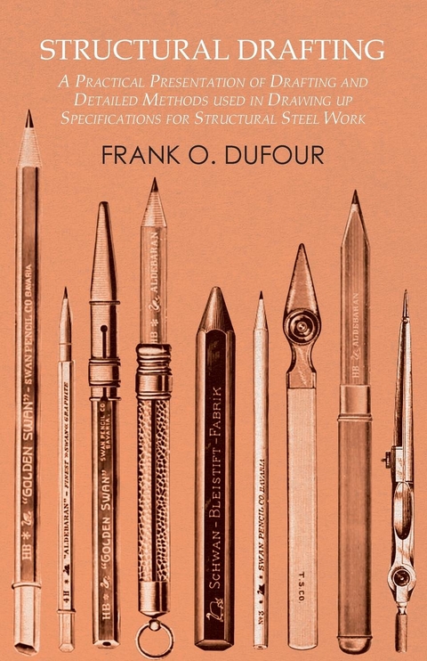 Structural Drafting - A Practical Presentation of Drafting and Detailed Methods used in Drawing up Specifications for Structural Steel Work - Frank O. Dufour