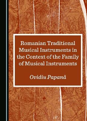 Romanian Traditional Musical Instruments in the Context of the Family of Musical Instruments - Ovidiu Papană