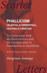 Phallicism - Celestial and Terrestrial, Heathen and Christian - Its Connexion with the Rosicrucians and the Gnostics and its Foundation in Buddhism - With an Essay on Mystic Anatomy -  Hargreave Jennings