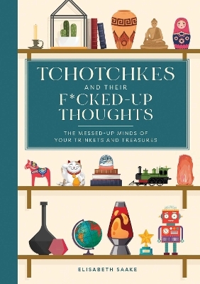 Tchotchkes and their Fucked-Up Thoughts - Elisabeth Saake