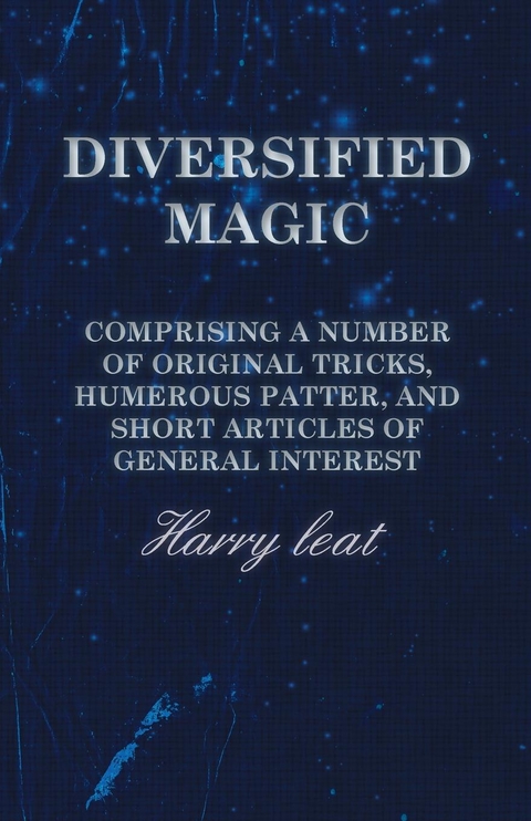 Diversified Magic - Comprising a Number of original Tricks, Humerous Patter, and Short Articles of general Interest -  Harry Leat