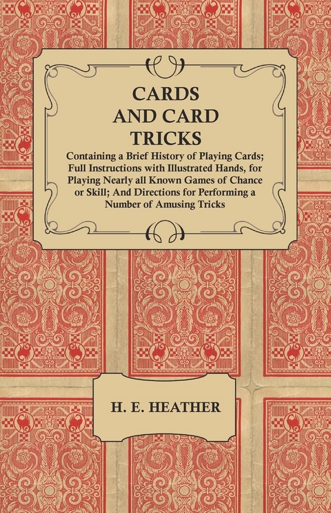 Cards and Card Tricks, Containing a Brief History of Playing Cards -  H. E. Heather