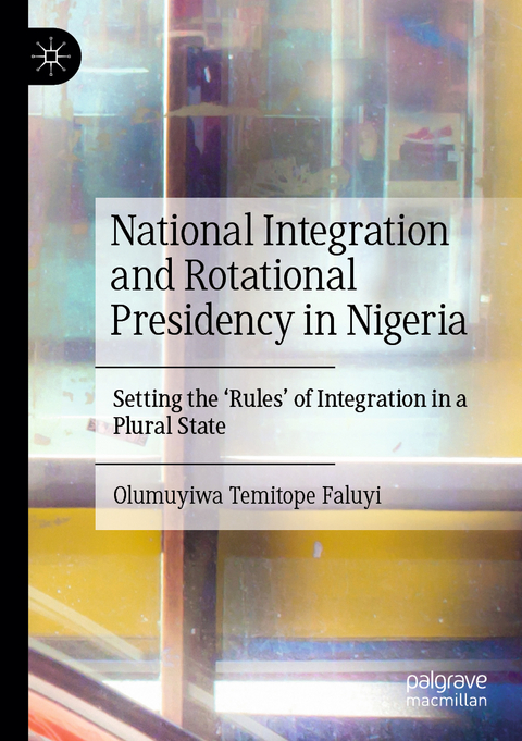 National Integration and Rotational Presidency in Nigeria - Olumuyiwa Temitope Faluyi