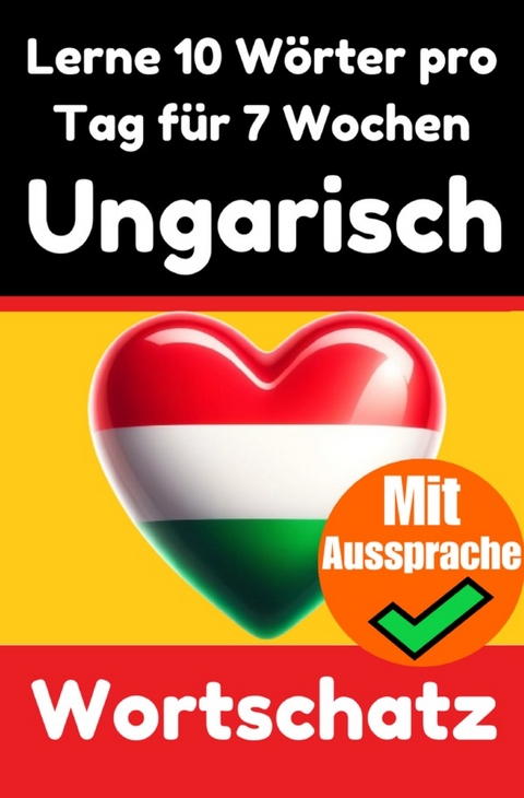 Ungarisch-Vokabeltrainer: Lernen Sie 7 Wochen lang täglich 10 Ungarische Wörter | Die Tägliche Ungarische Herausforderung - Auke de Haan