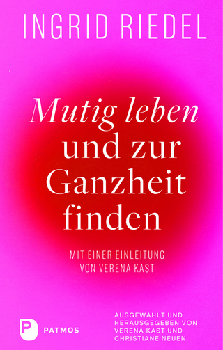 Mutig leben und zur Ganzheit finden - Ingrid Riedel; Verena Kast; Christiane Neuen