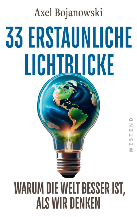 33 erstaunliche Lichtblicke, die zeigen, warum die Welt viel besser ist, als wir denken - Axel Bojanowski