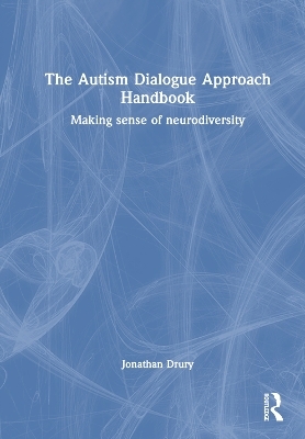 The Autism Dialogue Approach Handbook - Jonathan Drury