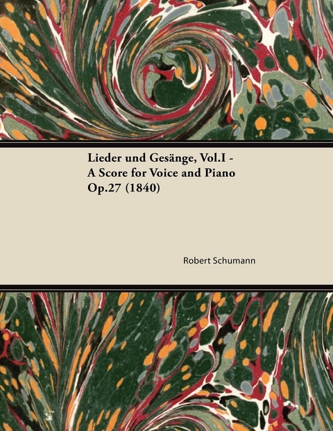 Lieder und GesA nge, Vol.I - A Score for Voice and Piano Op.27 (1840) -  Robert Schumann