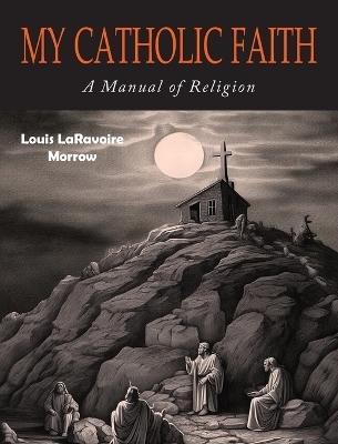 My Catholic Faith - Louis Laravoire Morrow