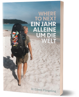 Where to Next. Ein Jahr alleine um die Welt - Jil Eileen Füngeling